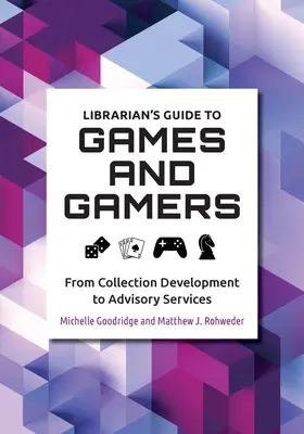 Ghidul bibliotecarului pentru jocuri și gameri: De la dezvoltarea colecțiilor la serviciile de consultanță - Librarian's Guide to Games and Gamers: From Collection Development to Advisory Services
