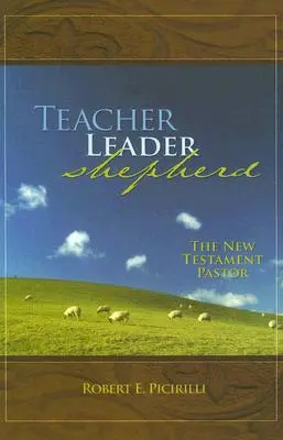 Învățător, conducător, păstor: Pastorul Noului Testament - Teacher, Leader, Shepherd: The New Testament Pastor