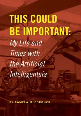 Acest lucru ar putea fi important: Viața și vremurile mele cu inteligența artificială - This Could Be Important: My Life and Times with the Artificial Intelligentsia