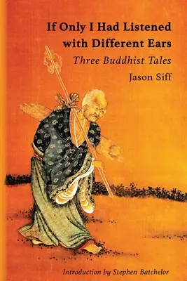 Dacă aș fi ascultat cu alte urechi: Trei povești budiste - If Only I Had Listened with Different Ears: Three Buddhist Tales