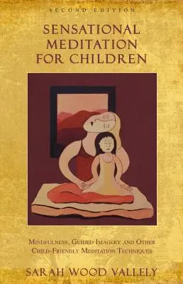 Meditație senzațională pentru copii: Mindfulness, imagerie ghidată și alte tehnici de meditație prietenoase copiilor - Sensational Meditation for Children: Mindfulness, Guided Imagery and Other Child-Friendly Meditation Techniques