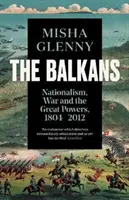 Balcanii, 1804-2012 - Naționalism, război și marile puteri - Balkans, 1804-2012 - Nationalism, War and the Great Powers