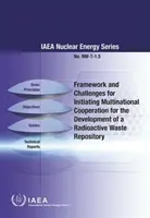 Cadrul și provocările inițierii cooperării multinaționale pentru dezvoltarea unui depozit de deșeuri radioactive: Iaeanuclear Energy Series No. - Framework and Challenges for Initiating Multinational Cooperation for the Development of a Radioactive Waste Repository: Iaeanuclear Energy Series No.