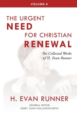 The Collected Works of H. Evan Runner, Vol. 4: Nevoia urgentă de reînnoire creștină - The Collected Works of H. Evan Runner, Vol. 4: The Urgent Need for Christian Renewal