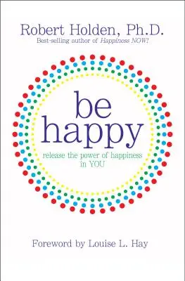 Fii fericit! Eliberați puterea fericirii în VOI - Be Happy!: Release the Power of Happiness in YOU