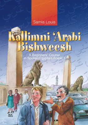 Kallimni 'Arabi Bishweesh: Un curs pentru începători de arabă egipteană vorbită 1 - Kallimni 'Arabi Bishweesh: A Beginners' Course in Spoken Egyptian Arabic 1