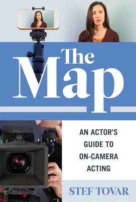 Harta: Ghidul unui actor pentru actorie în fața camerei - The Map: An Actor's Guide to On-Camera Acting