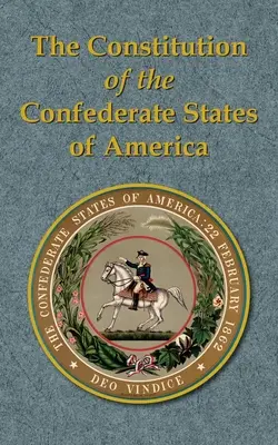 The Constitution of the Confederate States of America (Constituția Statelor Confederate ale Americii) - The Constitution of the Confederate States of America
