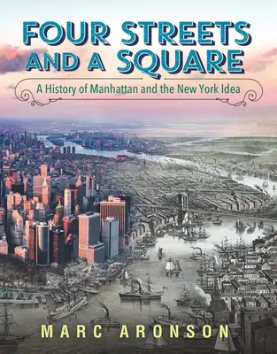 Patru străzi și un pătrat: O istorie a Manhattanului și a ideii de New York - Four Streets and a Square: A History of Manhattan and the New York Idea
