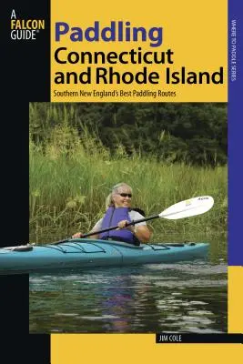 Paddling Connecticut și Rhode Island: Cele mai bune rute de canotaj din sudul Noii Anglii, prima ediție - Paddling Connecticut and Rhode Island: Southern New England's Best Paddling Routes, First Edition