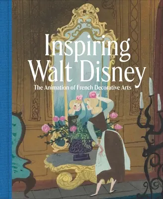 Inspirându-l pe Walt Disney: Animația artelor decorative franceze - Inspiring Walt Disney: The Animation of French Decorative Arts