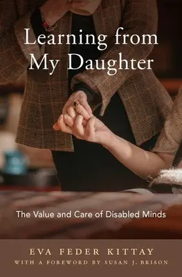 Learning from My Daughter: Valoarea și îngrijirea minților cu dizabilități: The Value and Care of Disabled Minds - Learning from My Daughter: The Value and Care of Disabled Minds