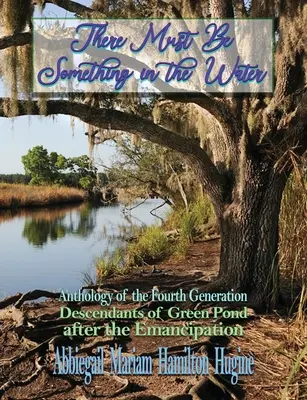 There Must Be Something in the Water: Antologia celei de-a patra generații: Descendenții de la Green Pond după emancipare - There Must Be Something in the Water: Anthology of the Fourth Generation: Descendants of Green Pond after the Emancipation