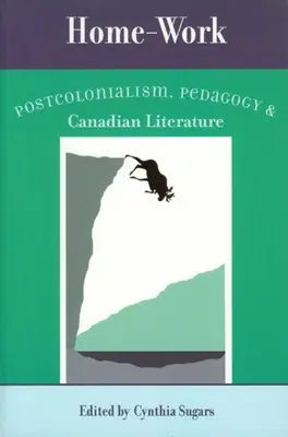 Munca la domiciliu: Postcolonialism, pedagogie și literatură canadiană - Home-Work: Postcolonialism, Pedagogy, and Canadian Literature