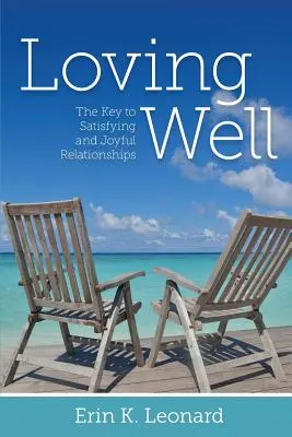 A iubi bine: Cheia pentru relații satisfăcătoare și pline de bucurie - Loving Well: The Key to Satisfying and Joyful Relationships