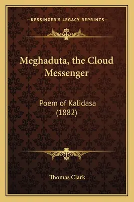 Meghaduta, mesagerul norilor: Poem de Kalidasa (1882) - Meghaduta, the Cloud Messenger: Poem of Kalidasa (1882)