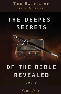 Cele mai profunde secrete ale Bibliei dezvăluite Volumul 5: Bătălia spiritului - The Deepest Secrets of the Bible Revealed Volume 5: The Battle of the Spirit