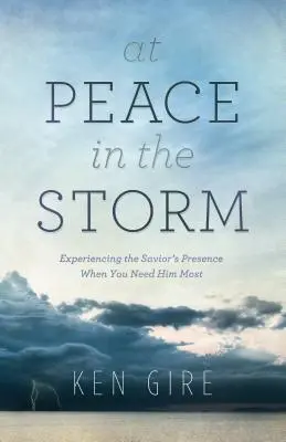 Pace în furtună: Experimentarea prezenței Mântuitorului atunci când ai cea mai mare nevoie de El - At Peace in the Storm: Experiencing the Savior's Presence When You Need Him Most
