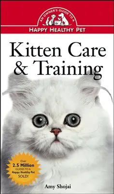 Îngrijirea și dresajul pisicilor: Ghidul proprietarului pentru un animal de companie sănătos și fericit - Kitten Care & Training: An Owner's Guide to a Happy Healthy Pet