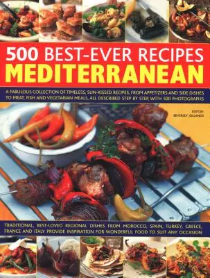 500 Cele mai bune rețete mediteraneene: O colecție fabuloasă de rețete atemporale, însorite, de la aperitive și garnituri la carne, pește și vegetari - 500 Best-Ever Recipes Mediterranean: A Fabulous Collection of Timeless, Sun-Kissed Recipes, from Appetizers and Side Dishes to Meat, Fish and Vegetari