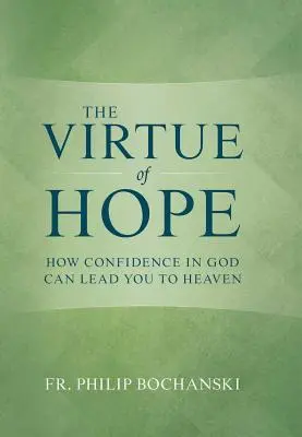 Virtutea speranței: Cum încrederea în Dumnezeu te poate duce în Rai - The Virtue of Hope: How Confidence in God Can Lead You to Heaven