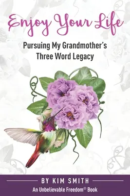 Bucură-te de viață: Urmărind moștenirea din trei cuvinte a bunicii mele - Enjoy Your Life: Pursuing My Grandmother's Three Word Legacy