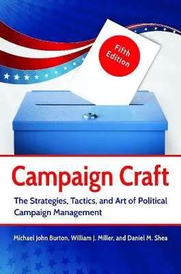 Meșteșugul campaniei: Strategiile, tacticile și arta gestionării campaniilor politice - Campaign Craft: The Strategies, Tactics, and Art of Political Campaign Management