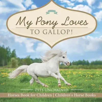 Poneiul meu iubește să galopeze! Cai Carte pentru copii Cărți pentru copii despre cai - My Pony Loves To Gallop! Horses Book for Children Children's Horse Books