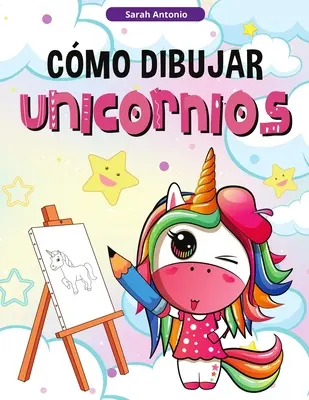 Cum să desenezi unicorni pentru copii: Învață să desenezi unicorni, carte de activități pentru copii - Cmo Dibujar Unicornios para Nios: Aprender a Dibujar Unicornios, Libro de Actividades para Nios