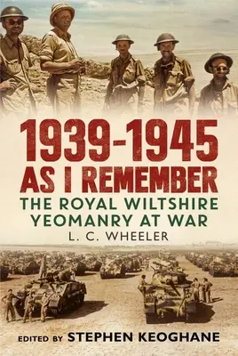 1939-1945 După cum îmi amintesc - Royal Wiltshire Yeomanry la război - 1939-1945 As I Remember - The Royal Wiltshire Yeomanry at War