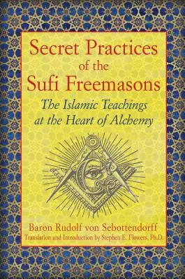 Practicile secrete ale francmasonilor sufi: Învățăturile islamice din inima alchimiei - Secret Practices of the Sufi Freemasons: The Islamic Teachings at the Heart of Alchemy