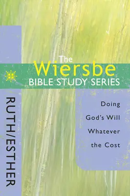 Seria de studii biblice Wiersbe: Rut / Estera: Făcând voia lui Dumnezeu indiferent de preț - The Wiersbe Bible Study Series: Ruth / Esther: Doing God's Will Whatever the Cost
