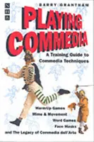 Jocul Commedia: Un ghid de formare pentru tehnicile Commedia - Playing Commedia: A Training Guide to Commedia Techniques