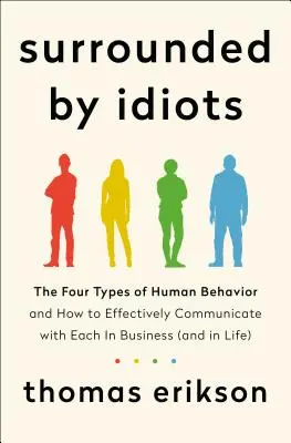 Surrounded by Idiots - Cele patru tipuri de comportament uman și cum să comunici eficient cu fiecare în afaceri (și în viață) - Surrounded by Idiots - The Four Types of Human Behavior and How to Effectively Communicate with Each in Business (and in Life)