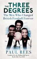Three Degrees - Oamenii care au schimbat fotbalul britanic pentru totdeauna - Three Degrees - The Men Who Changed British Football Forever