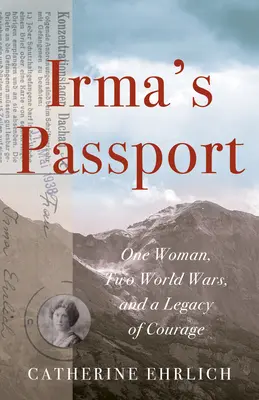 Pașaportul Irmei: O femeie, două războaie mondiale și o moștenire de curaj - Irma's Passport: One Woman, Two World Wars, and a Legacy of Courage