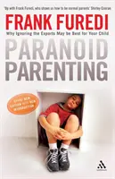 Parenting paranoic - De ce ignorarea experților poate fi cea mai bună soluție pentru copilul dumneavoastră - Paranoid Parenting - Why Ignoring the Experts May be Best for Your Child