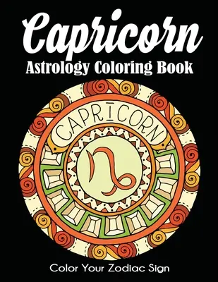 Capricorn Astrologie Carte de colorat: Colorează-ți semnul zodiacal - Capricorn Astrology Coloring Book: Color Your Zodiac Sign