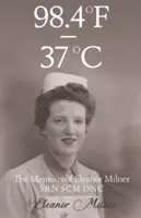 98.4F to 37C - Memoriile lui Eleanor Milner SRN SCM DNC - 98.4F to 37C - The Memoirs of Eleanor Milner SRN SCM DNC