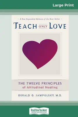 Învață doar iubirea: Cele douăsprezece principii ale vindecării atitudinale (16pt Large Print Edition) - Teach Only Love: The Twelve Principles of attitudinal Healing (16pt Large Print Edition)