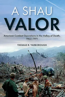 A Shau Valor: Operațiuni de luptă americane în Valea Morții, 1963-1971 - A Shau Valor: American Combat Operations in the Valley of Death, 1963-1971