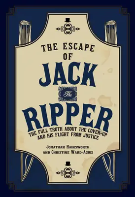 Evadarea lui Jack Spintecătorul - Adevărul complet despre mușamalizare și fuga sa din fața justiției - Escape of Jack the Ripper - The Full Truth About the Cover-up and His Flight from Justice