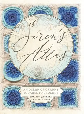 Siren's Atlas UK Terms Edition: Un ocean de pătrate Granny pentru croșetat - Siren's Atlas UK Terms Edition: An Ocean of Granny Squares to Crochet