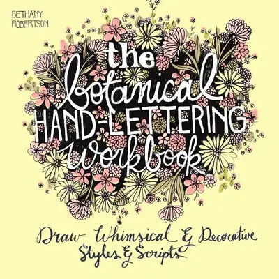 The Botanical Hand Lettering Workbook: Draw Whimsical and Decorative Styles and Scripts (Desenează stiluri și scrieri capricioase și decorative) - The Botanical Hand Lettering Workbook: Draw Whimsical and Decorative Styles and Scripts