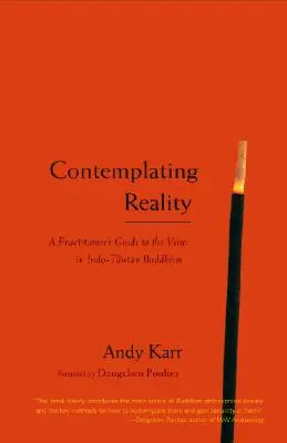 Contemplarea realității: Ghidul practicianului privind vederea în budismul indo-tibetan (A Practitioner's Guide to the View in Indo-Tibetan Buddhism) - Contemplating Reality: A Practitioner's Guide to the View in Indo-Tibetan Buddhism