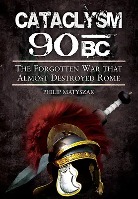 Cataclism 90 î.Hr.: Războiul uitat care aproape a distrus Roma - Cataclysm 90 BC: The Forgotten War That Almost Destroyed Rome