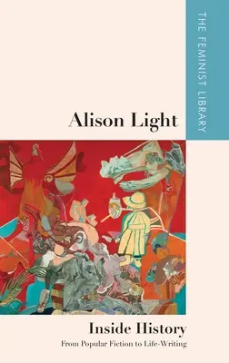 Alison Light - În interiorul istoriei: De la ficțiunea populară la scrierea vieții - Alison Light - Inside History: From Popular Fiction to Life-Writing