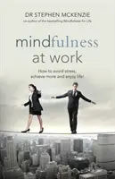 Mindfulness la locul de muncă - Cum să evitați stresul, să realizați mai multe și să vă bucurați de viață! - Mindfulness at Work - How to Avoid Stress, Achieve More and Enjoy Life!