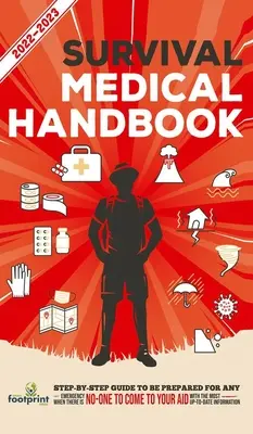 Manual medical de supraviețuire 2022-2023: Ghid pas cu pas pentru a fi pregătit pentru orice urgență atunci când ajutorul NU este pe drum Cu cele mai la zi informat - Survival Medical Handbook 2022-2023: Step-By-Step Guide to be Prepared for Any Emergency When Help is NOT On The Way With the Most Up To Date Informat