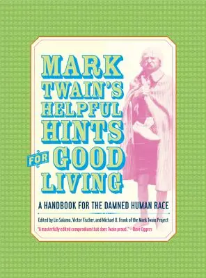 Mark Twain's Helpful Hints for Good Living: Un manual pentru rasa umană blestemată - Mark Twain's Helpful Hints for Good Living: A Handbook for the Damned Human Race